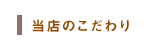 当店のこだわり